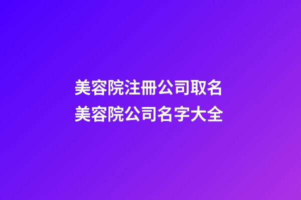 美容院注冊公司取名 美容院公司名字大全-第1張-公司起名-玄機派